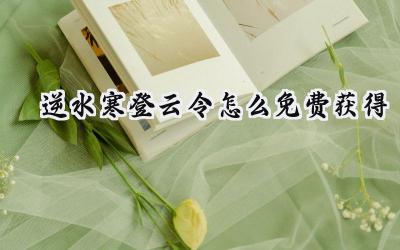 逆水寒:巧取登云令,玫瑰传情义!