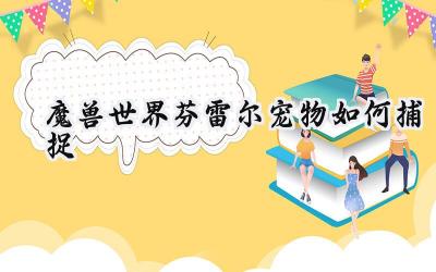 猎人独享:魔兽世界芬雷尔捕获完全指南