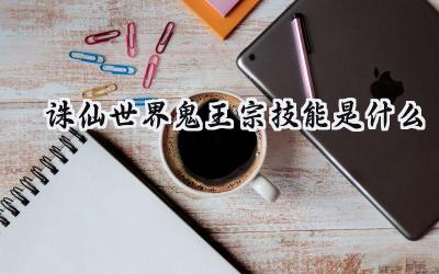 诛仙世界鬼王宗技能详解:煞与罡,双面鬼王称霸战场