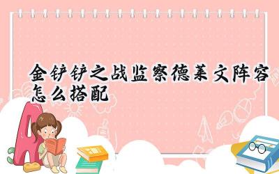 金铲铲之战:监察德莱文阵容详解与进阶攻略