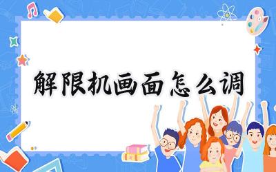 解限机画面设置优化指南:打造流畅游戏体验