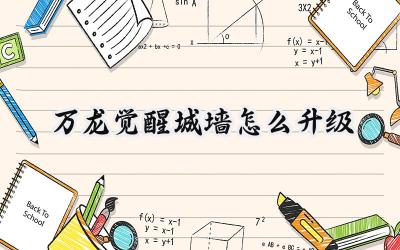 万龙觉醒:固若金汤,城墙升级攻略详解
