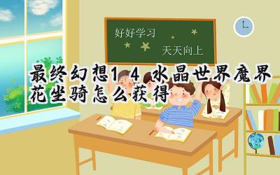 最终幻想14:水晶之旅,魔界花坐骑的盛放之路