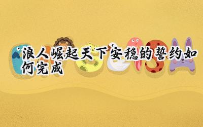 浪人崛起:天下安稳的誓约任务完整攻略