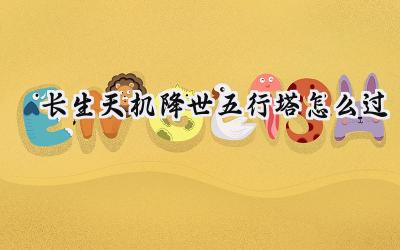 长生天机五行塔破局详解:机关破解与通关思路