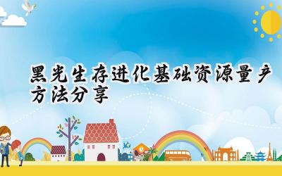 黑光生存进化高效资源量产指南:告别资源匮乏,畅享进化乐趣