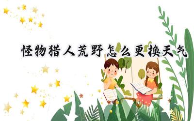 怪物猎人荒野:掌控天气的猎人之路