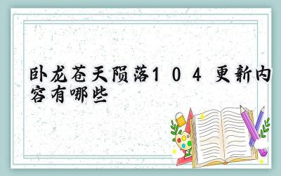卧龙苍天陨落1.04版本更新补丁详解：优化体验，问题修复，助你再战乱世