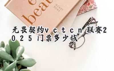 2025 VCT CN 联赛门票价格全攻略:燃爆赛场,从购票开始!
