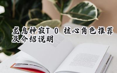 龙息神寂T0 核心角色深度解析与培养指南