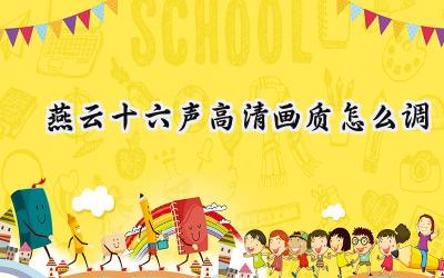 畅游燕云十六声:高清画质设置优化指南