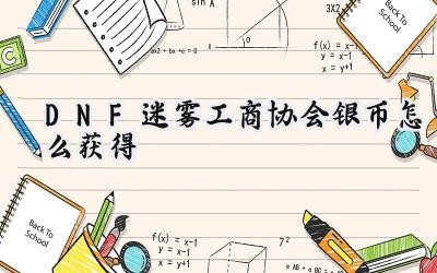 DNF迷雾工商协会银币获取全攻略：致富之路，点滴积累