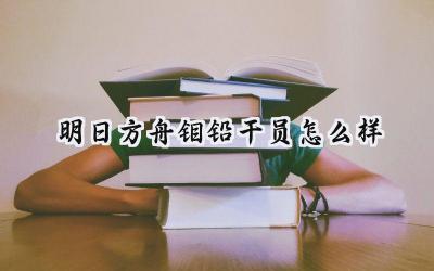 明日方舟五星干员钼铅技能全解析:陷阱师的崭新战术可能性