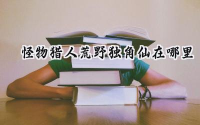 怪物猎人荒野:寻觅独角仙的秘境之旅