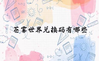 苍雾世界2025最新兑换码大全及使用指南