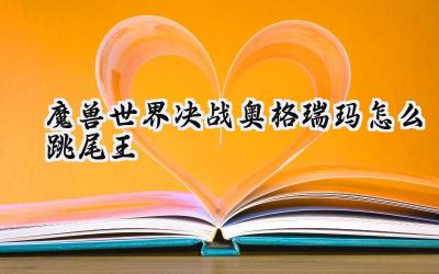 魔兽世界：决战奥格瑞玛尾王速通指南