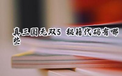 真三国无双5秘籍揭秘:称霸战场的终极攻略