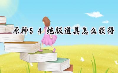 原神5.4绝版道具获取指南:稻妻秘卷与纳塔龙龙饼干,错过不再!