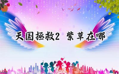 天国拯救2紫草速集:炼金术士的必备指南