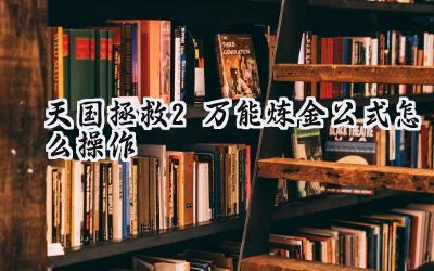 天国拯救2炼金术士速成：万能公式助你制霸药剂！
