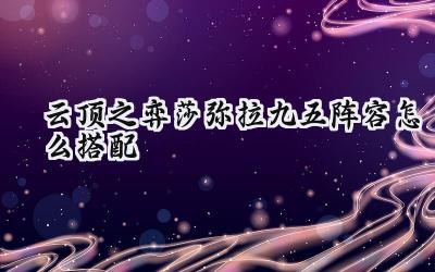 云顶之弈S11莎弥拉九五至尊:登顶之路全解析