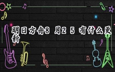 明日方舟8月25日闪断更新：理想城狂欢再续，干员秘辛揭秘