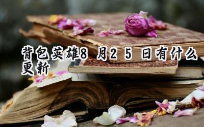 背包英雄8月25日更新：策略重塑，挑战升级！