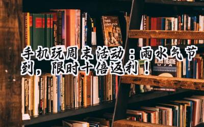 手机玩周末狂欢：海量福利，等你来战！