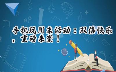 手机玩转周末，好礼不停，游戏福利海量放送！