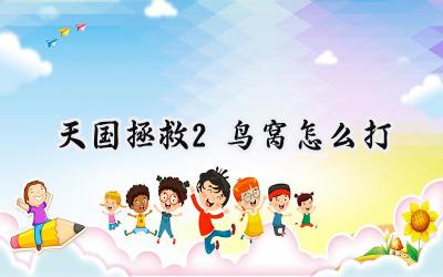 天国：拯救2鸟巢寻宝指南：格罗申滚滚来！