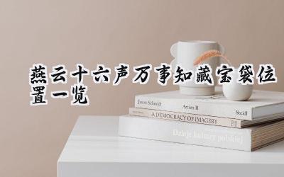 燕云十六声万事知藏宝袋寻踪：一份详细攻略