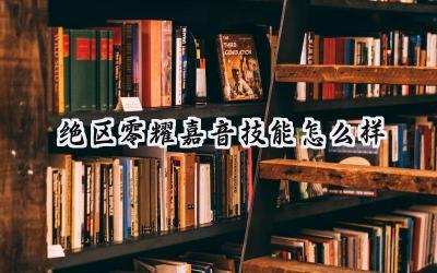 绝区零限定辅助耀嘉音技能深度解析:咏叹华彩下的全能支援