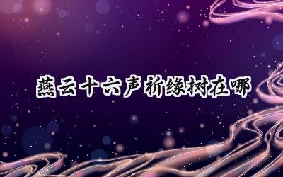 燕云十六声:寻觅丹崖祈缘树,解锁每日钱袋福利