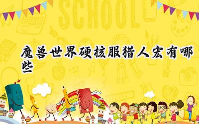 魔兽世界硬核服猎人实用宏命令深度解析