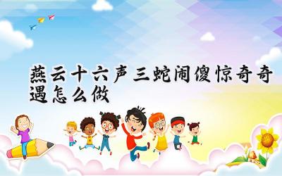 燕云十六声“三蛇闹傻”奇遇攻略:雨中寻踪,悬壶济世