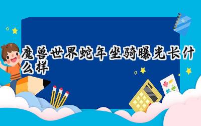 魔兽世界：蛇年坐骑惊艳亮相，熊猫人之谜怀旧服典藏版奖励大曝光！